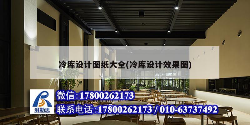 冷庫設(shè)計圖紙大全(冷庫設(shè)計效果圖) 鋼結(jié)構(gòu)桁架施工