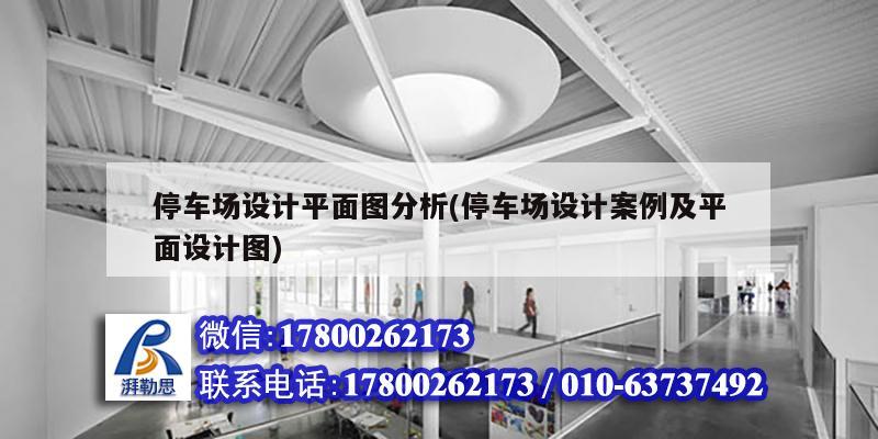 停車場設(shè)計平面圖分析(停車場設(shè)計案例及平面設(shè)計圖) 結(jié)構(gòu)機(jī)械鋼結(jié)構(gòu)設(shè)計