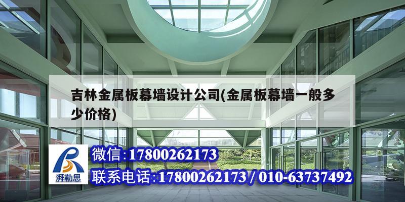 吉林金屬板幕墻設(shè)計(jì)公司(金屬板幕墻一般多少價(jià)格)