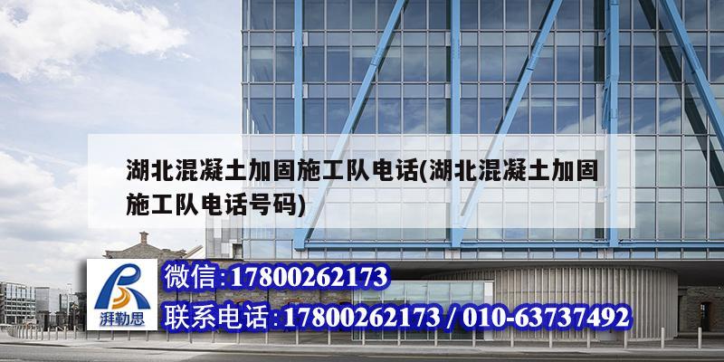 湖北混凝土加固施工隊(duì)電話(湖北混凝土加固施工隊(duì)電話號(hào)碼) 北京加固設(shè)計(jì)