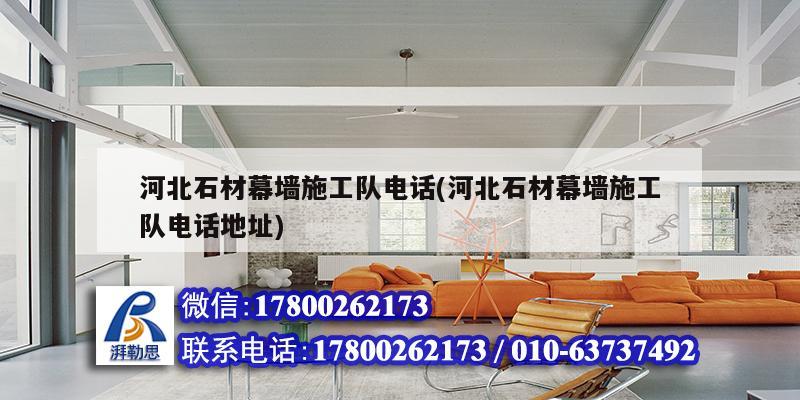 河北石材幕墻施工隊(duì)電話(河北石材幕墻施工隊(duì)電話地址)